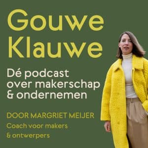 Gouwe Klauwe, de podcast voor makers en ontwerpers over makerschap en ondernemerschap, door margriet meijer, coach voor creatieve ondernemers in amsterdam